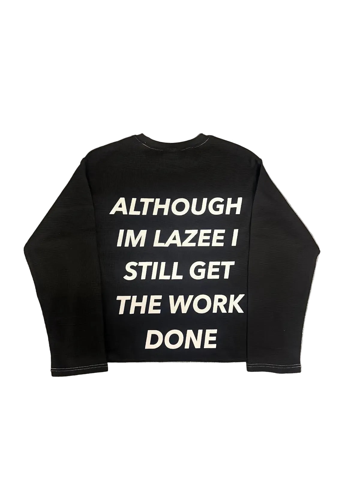 A black long-sleeve crewneck sweatshirt with bold white text on the back reading 'ALTHOUGH IM LAZEE I STILL GET THE WORK DONE'.